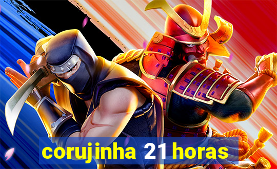 corujinha 21 horas